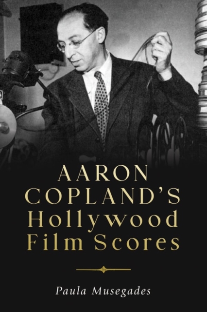 Aaron Copland's Hollywood Film Scores, Hardback Book