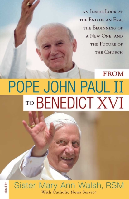 From Pope John Paul II to Benedict XVI : An Inside Look at the End of an Era, the Beginning of a New One, and the Future of the Church, Hardback Book