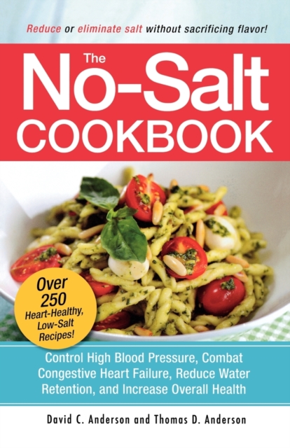 The No-Salt Cookbook : Reduce or Eliminate Salt Without Sacrificing Flavor, Paperback / softback Book
