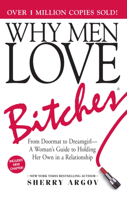 Why Men Love Bitches : From Doormat to Dreamgirl-A Woman's Guide to Holding Her Own in a Relationship, Paperback / softback Book