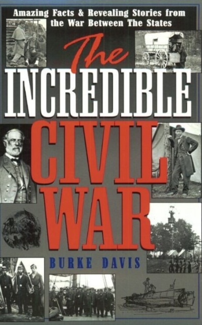 Incredible Civil War : Amazing Facts & Revealing Stories From the War Between the States, Paperback / softback Book