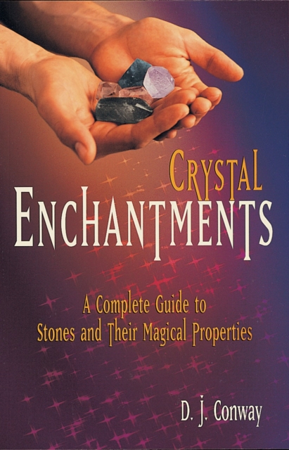 Crystal Enchantments : A Complete Guide to Stones and Their Magical Properties, Paperback / softback Book