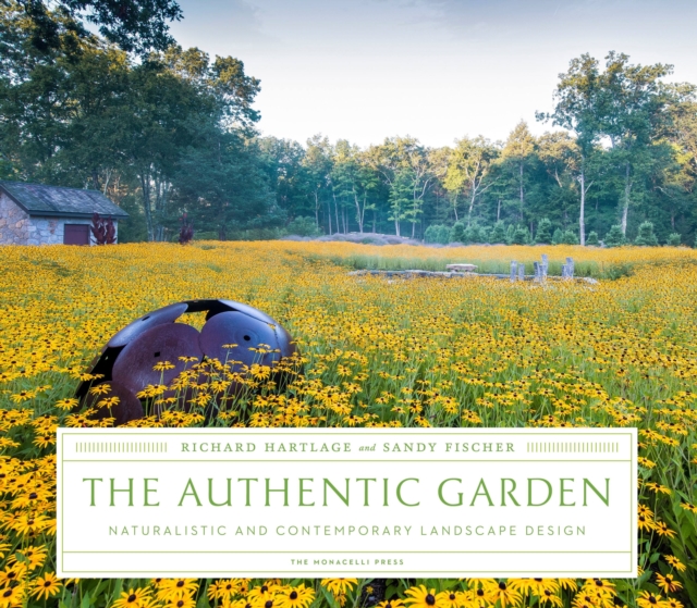 The Authentic Garden : Naturalistic and Contemporary Landscape Design, Hardback Book