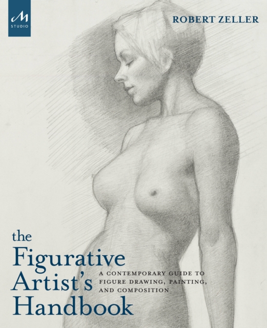 The Figurative Artist's Handbook : A Contemporary Guide to Figure Drawing, Painting, and Composition, Hardback Book
