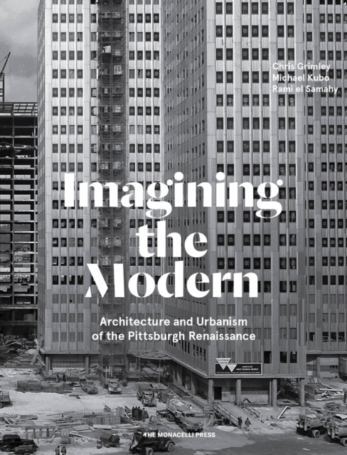 Imagining the Modern : Architecture and Urbanism of the Pittsburgh Renaissance, Hardback Book