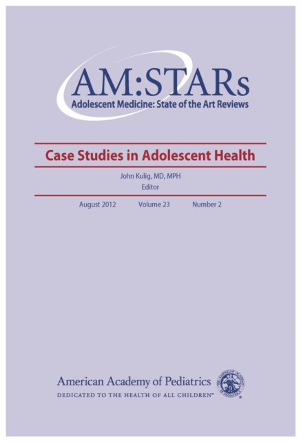 AM:STARS AM:STARs Cases Studies in Adolescent Health : Adolescent Medicine: State of the Art Reviews, PDF eBook