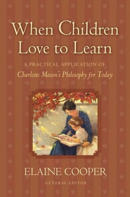 When Children Love to Learn : A Practical Application of Charlotte Mason's Philosophy for Today, Paperback / softback Book