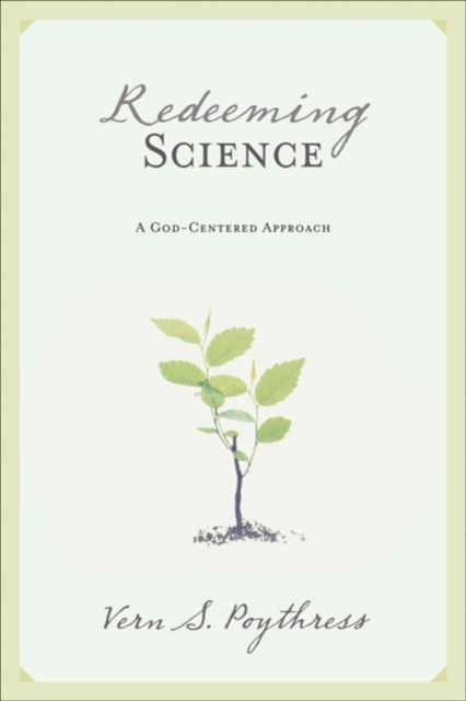 Redeeming Science : A God-Centered Approach, Paperback / softback Book