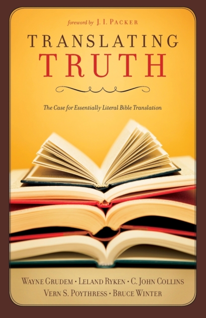 Translating Truth : The Case for Essentially Literal Bible Translation, Paperback / softback Book