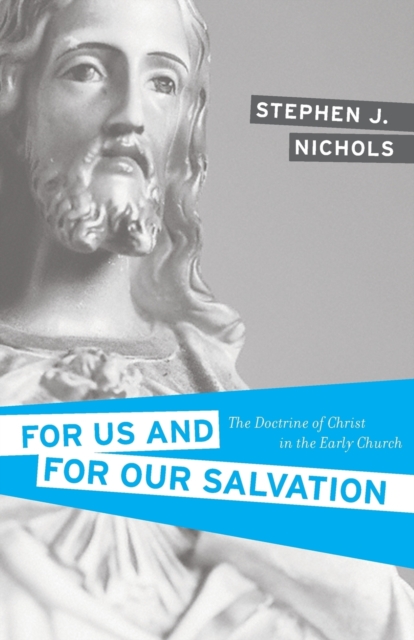 For Us and for Our Salvation : The Doctrine of Christ in the Early Church, Paperback / softback Book