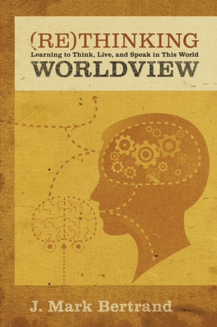 Rethinking Worldview : Learning to Think, Live, and Speak in This World, Paperback / softback Book