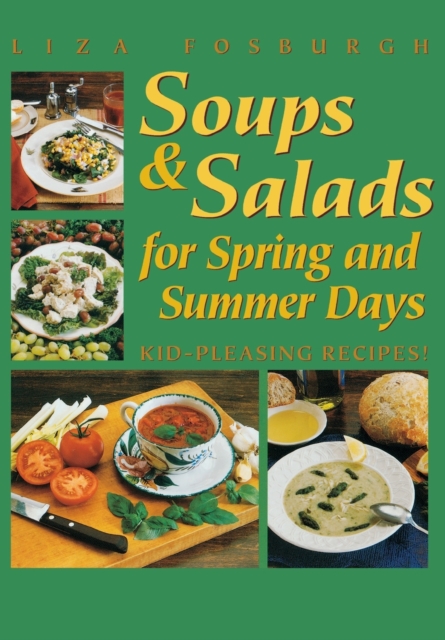 Soups and Salads for Spring and Summer Days : Kid-Pleasing Recipes, Paperback / softback Book