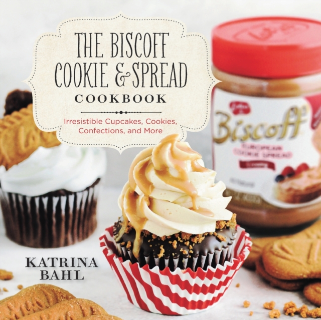 The Biscoff Cookie & Spread Cookbook : Irresistible Cupcakes, Cookies, Confections, and More, Paperback / softback Book