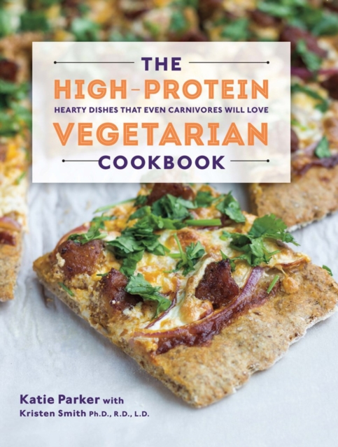 The High-Protein Vegetarian Cookbook : Hearty Dishes that Even Carnivores Will Love, Hardback Book