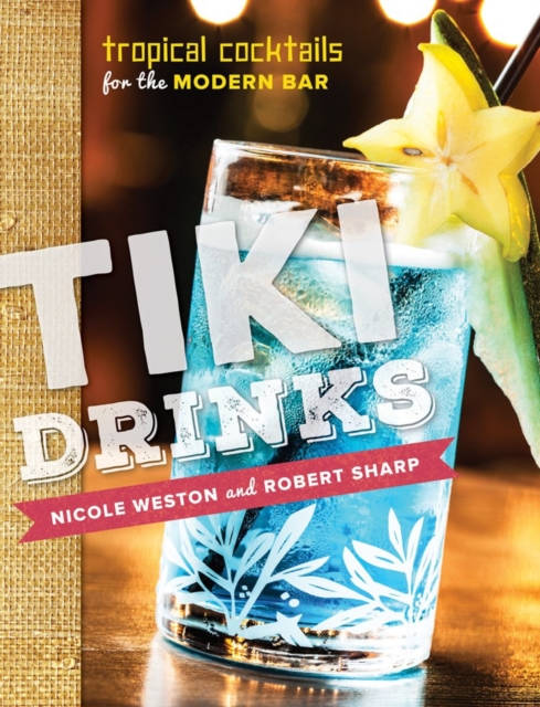 Tiki Drinks : Tropical Cocktails for the Modern Bar, Hardback Book