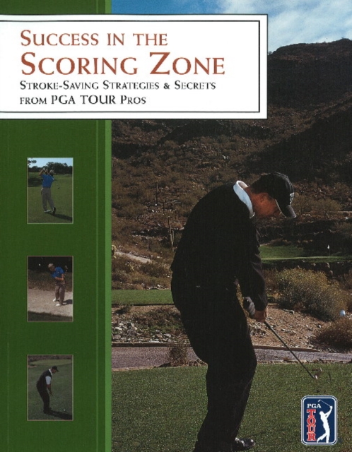 Success in the Scoring Zone : Stroke-Saving Strategies & Secrets from PGA Tour Pros, Paperback / softback Book