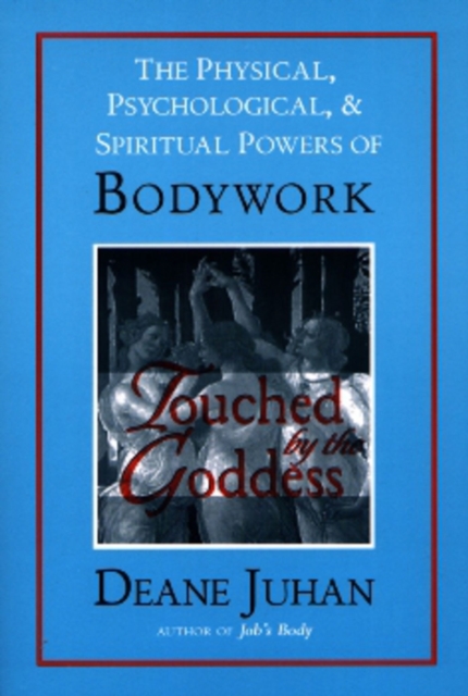 Touched by the Goddess : The Physical, Psychological, and Spiritual Powers of Bodywork, Paperback / softback Book