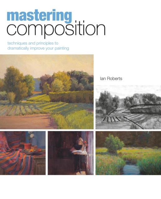 Mastering Composition : Techniques and Principles to Dramatically Improve Your Painting, Hardback Book