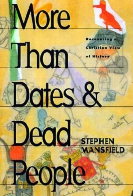 More Than Dates and Dead People : Recovering a Christian View of History, Paperback / softback Book