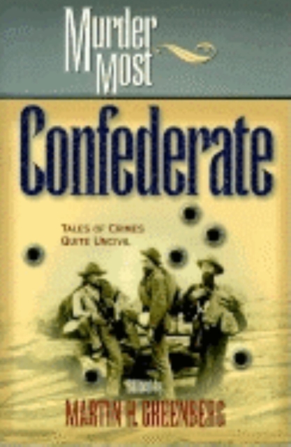 Murder Most Confederate : Tales of Crimes Quite Uncivil, Hardback Book