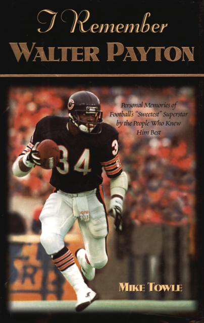 I Remember Walter Payton : Personal Memories of Football's Sweetest"" Superstar by the People Who Knew Him Best"", Hardback Book
