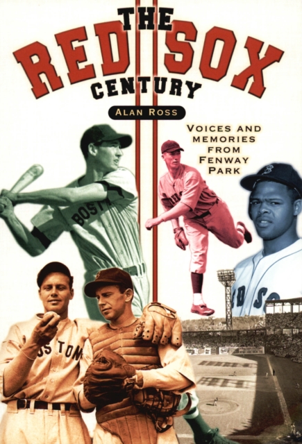 The Red Sox Century : Voices and Memories from Fenway Park, Paperback / softback Book