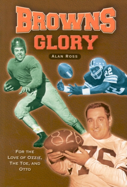 Browns Glory : For the Love of Ozzie, the Toe, and Otto, Paperback / softback Book