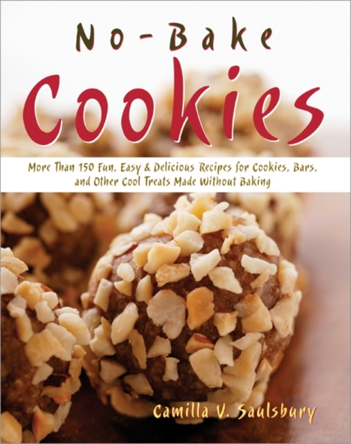 No Bake Cookies : More than 150 Fun, Easy & Delicious Recipes for Cookies, Bars, and Other Cool Treats Made Without Baking, Paperback / softback Book