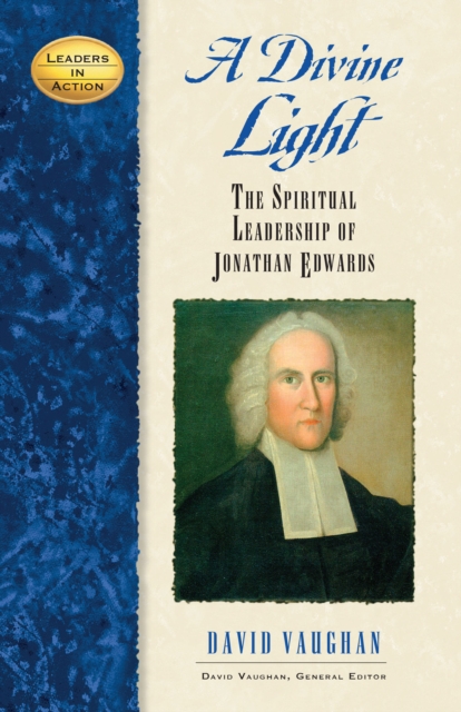 A Divine Light : The Spiritual Leadership of Jonathan Edwards, Hardback Book