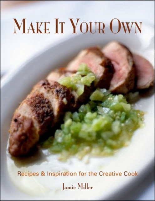 Make It Your Own : Recipes & Inspiration for the Creative Cook, Paperback / softback Book