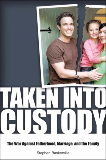 Taken Into Custody : The War Against Fathers, Marriage, and the Family, Hardback Book