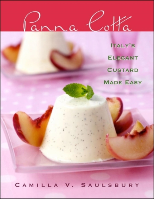 Panna Cotta : Italy's Elegant Custard Made Easy, Hardback Book