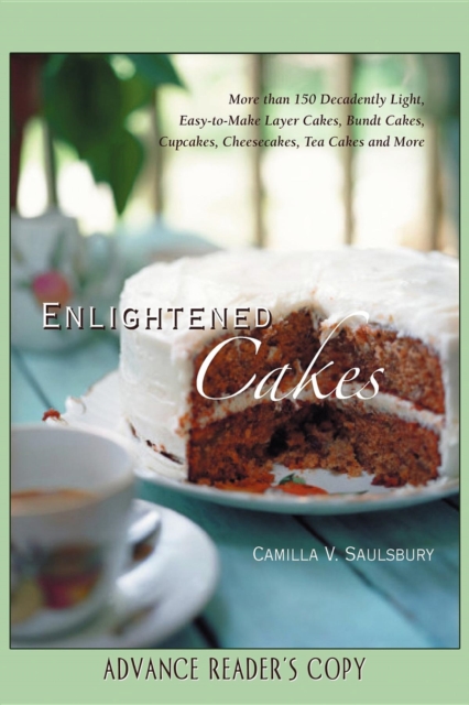 Enlightened Cakes : More Than 100 Decadently Light Layer Cakes, Bundt Cakes, Cupcakes, Cheesecakes, and More, All with Less Fat & Fewer Calories, Hardback Book