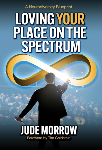 Loving Your Place on the Spectrum : A Neurodiversity Blueprint, Paperback / softback Book