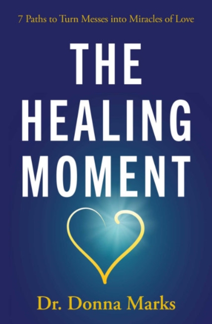 The Healing Moment : 7 Paths to Turn Messes into Miracles, Paperback / softback Book