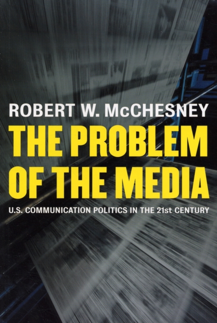 The Problem of the Media : U.S. Communication Politics in the Twenty-first Century, Paperback / softback Book