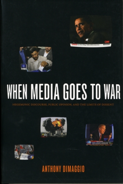 When Media Goes to War : Hegemonic Discourse, Public Opinion, and the Limits of Dissent, Paperback / softback Book