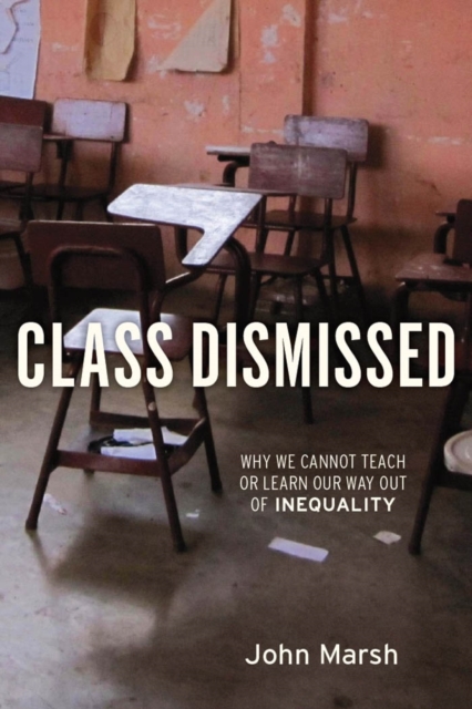 Class Dismissed : Why We Cannot Teach or Learn Our Way Out of Inequality, EPUB eBook