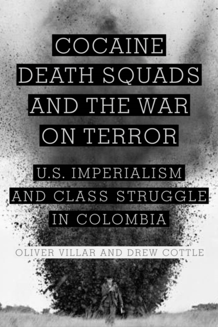 Cocaine, Death Squads, and the War on Terror : U.S. Imperialism and Class Struggle in Colombia, EPUB eBook