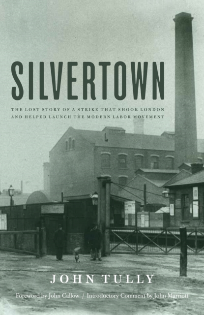Silvertown : The Lost Story of a Strike that Shook London and Helped Launch the Modern Labor Movement, EPUB eBook