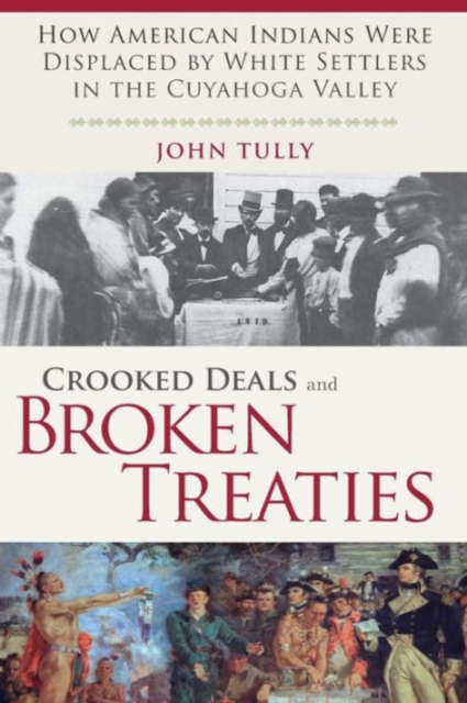 Crooked Deals and Broken Treaties : How American Indians Were Displaced by White Settlers in the Cuyahoga Valley, Paperback / softback Book