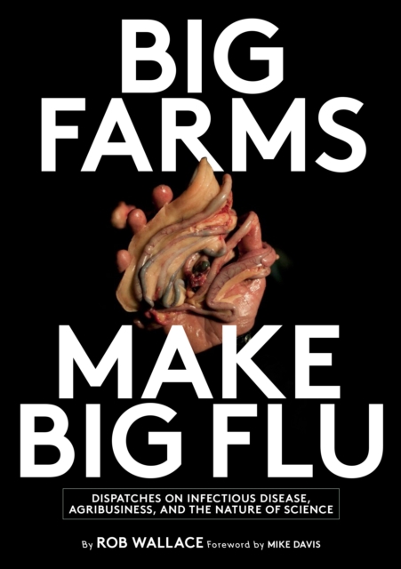 Big Farms Make Big Flu : Dispatches on Influenza, Agribusiness, and the Nature of Science, EPUB eBook