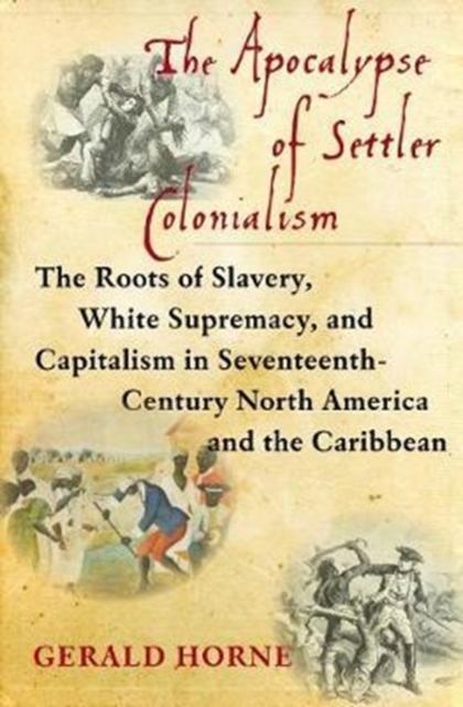 The Apocalypse of Settler Colonialism : The Roots of Slavery, White Supremacy, and Capitalism in 17th Century North America and the Caribbean, Hardback Book