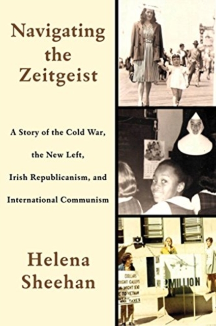 Navigating the Zeitgeist : A Story of the Cold War, the New Left, Irish Republicanism, and International Communism, Hardback Book