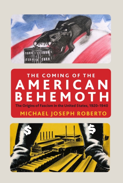 The Coming of the American Behemoth : The Origins of Fascism in the United States, 1920 -1940, EPUB eBook