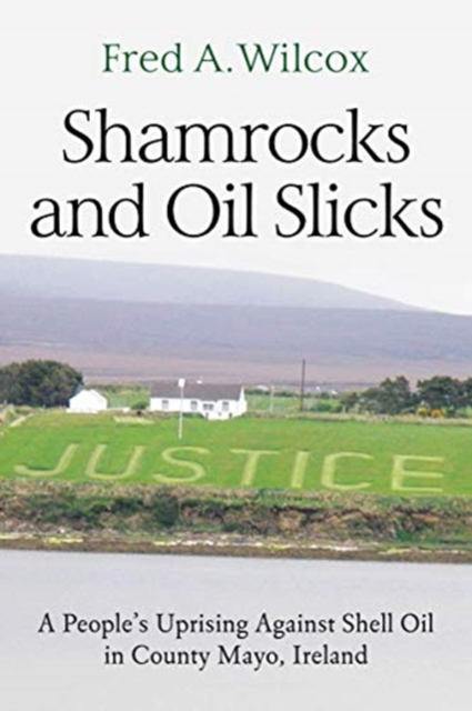 Shamrocks and Oil Slicks : A People's Uprising Against Shell Oil in County Mayo, Ireland, Hardback Book