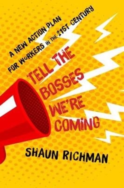 Tell the Bosses We're Coming : A New Action Plan for Workers in the Twenty-first Century, Hardback Book
