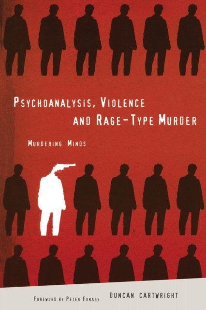 Psychoanalysis, Violence and Rage-Type Murder : Murdering Minds, Paperback / softback Book