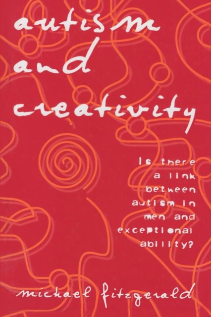 Autism and Creativity : Is There a Link between Autism in Men and Exceptional Ability?, Hardback Book