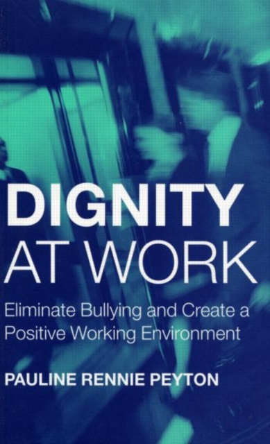 Dignity at Work : Eliminate Bullying and Create and a Positive Working Environment, Paperback / softback Book